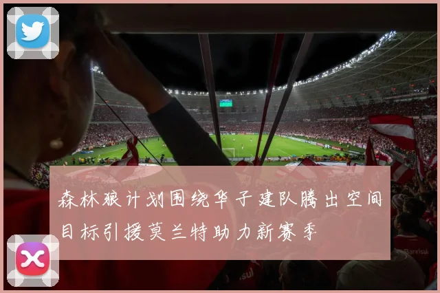 森林狼计划围绕华子建队腾出空间目标引援莫兰特助力新赛季