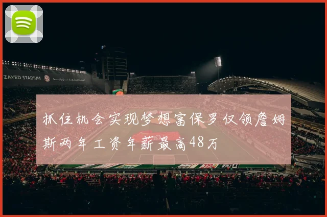 抓住机会实现梦想富保罗仅领詹姆斯两年工资年薪最高48万